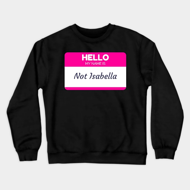 Funny name shirts funny gift ideas hello my name is Not Isabella Crewneck Sweatshirt by giftideas